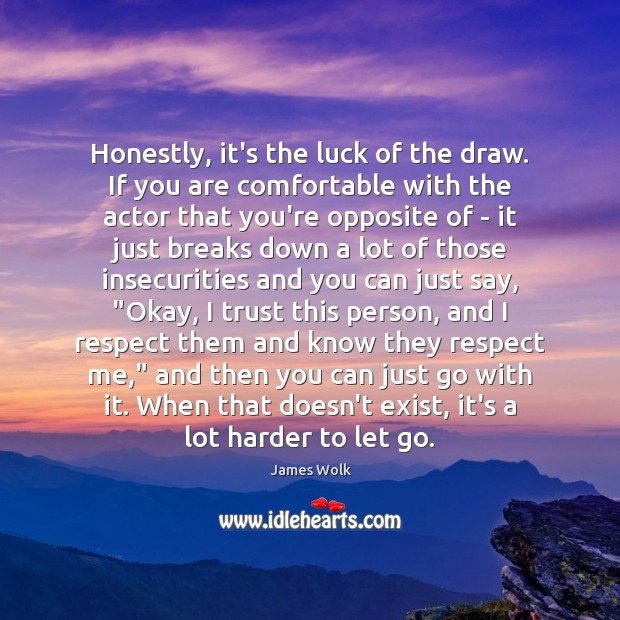 Honestly, it’s the luck of the draw. If you are comfortable with James Wolk Picture Quote