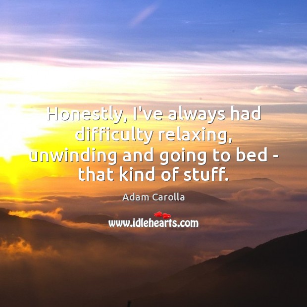 Honestly, I’ve always had difficulty relaxing, unwinding and going to bed – Image
