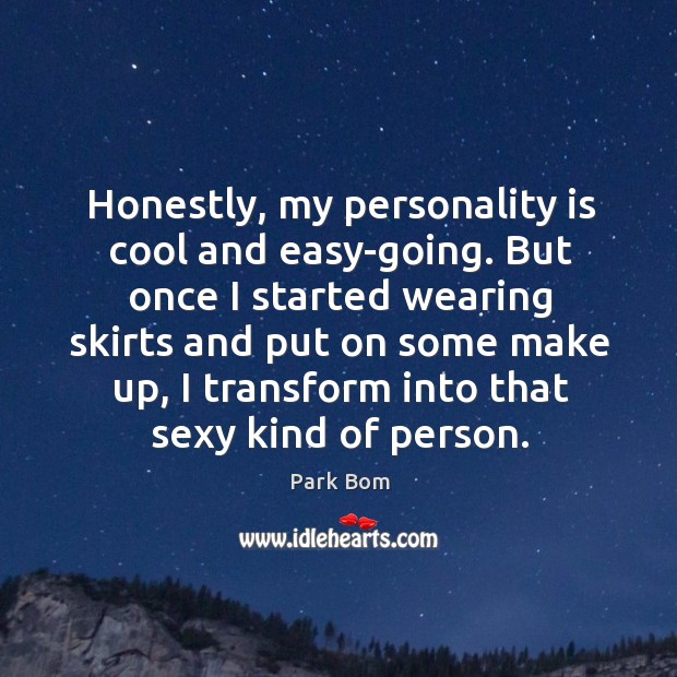 Honestly, my personality is cool and easy-going. But once I started wearing Image