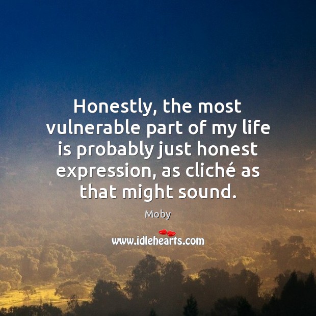 Honestly, the most vulnerable part of my life is probably just honest Moby Picture Quote