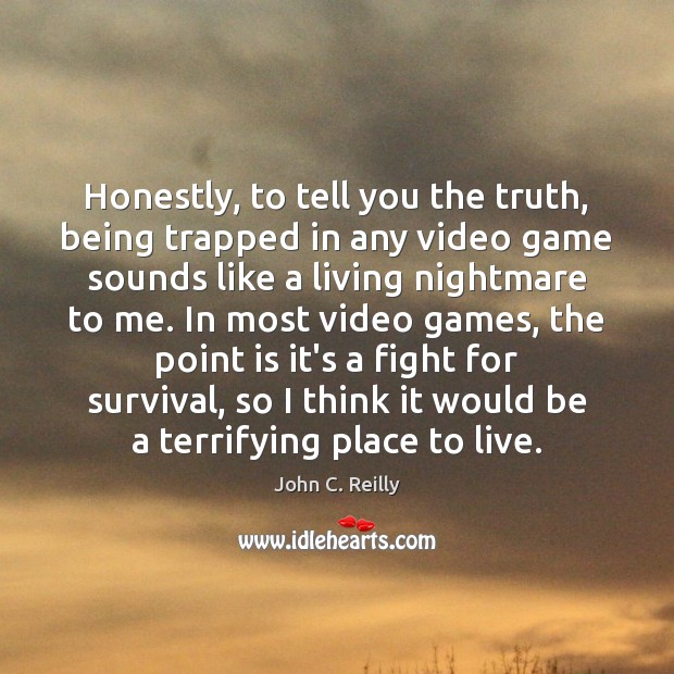 Honestly, to tell you the truth, being trapped in any video game Image