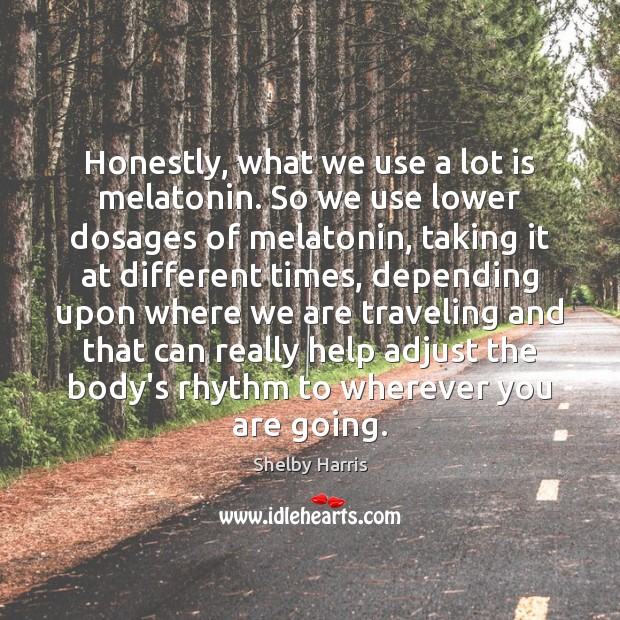 Honestly, what we use a lot is melatonin. So we use lower Shelby Harris Picture Quote