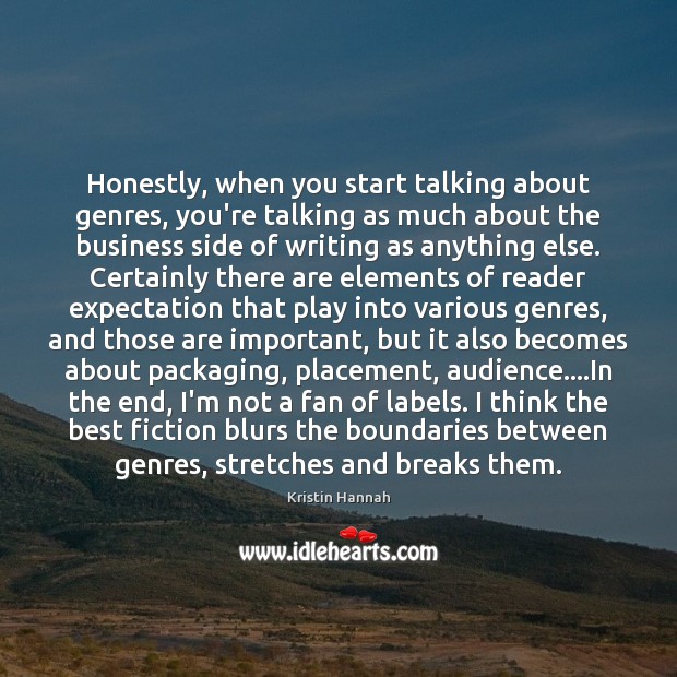 Honestly, when you start talking about genres, you’re talking as much about Kristin Hannah Picture Quote