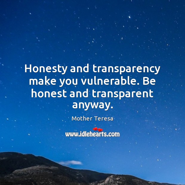 Honesty and transparency make you vulnerable. Be honest and transparent anyway. Mother Teresa Picture Quote