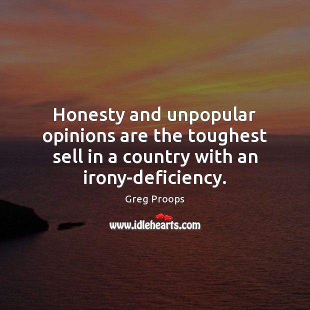 Honesty and unpopular opinions are the toughest sell in a country with Greg Proops Picture Quote