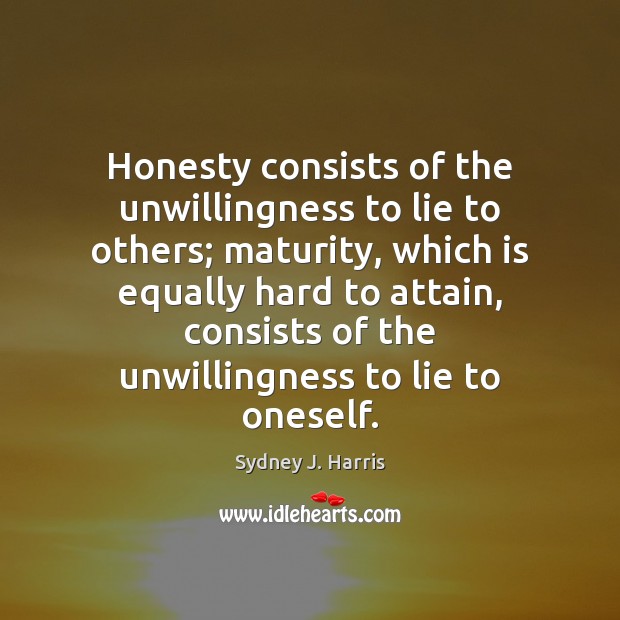 Honesty consists of the unwillingness to lie to others; maturity, which is Lie Quotes Image