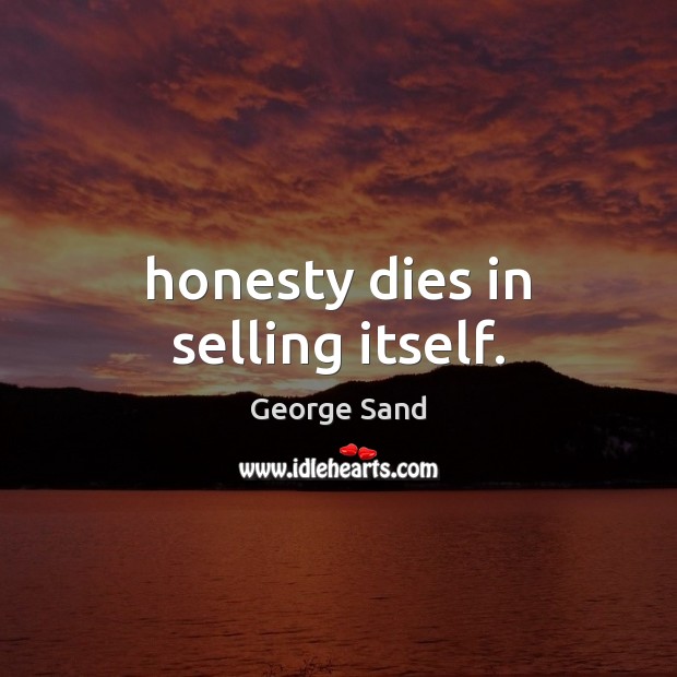 Honesty dies in selling itself. Image