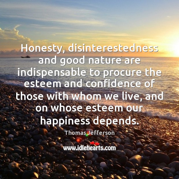 Honesty, disinterestedness and good nature are indispensable to procure the esteem and Confidence Quotes Image