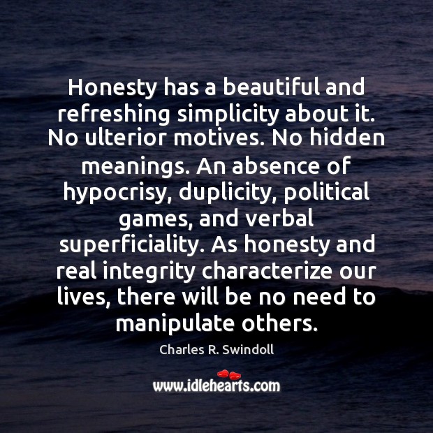 Honesty has a beautiful and refreshing simplicity about it. No ulterior motives. Charles R. Swindoll Picture Quote