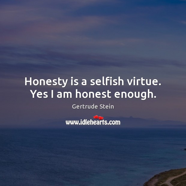 Honesty is a selfish virtue. Yes I am honest enough. Selfish Quotes Image