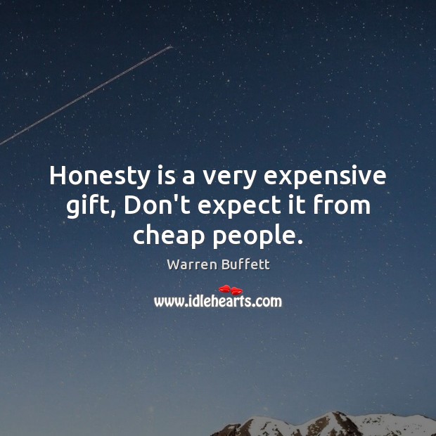 Honesty is a very expensive gift, Don’t expect it from cheap people. Image