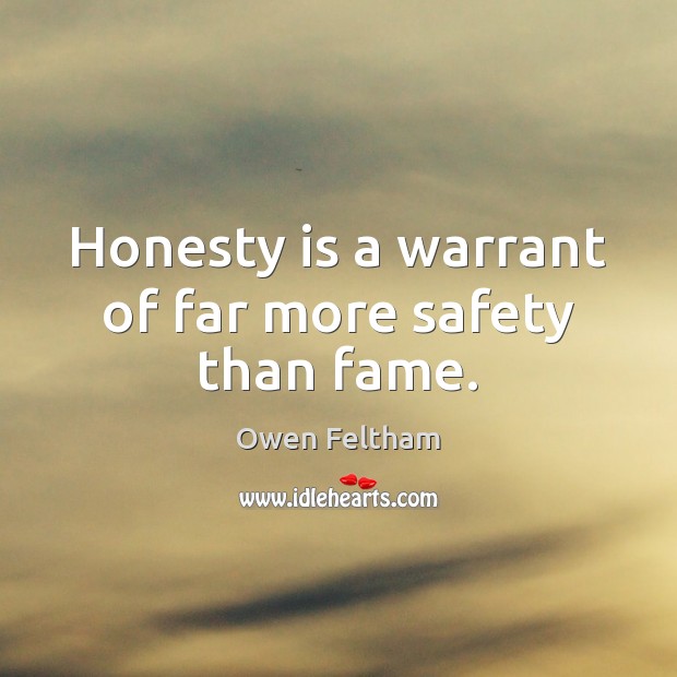 Honesty is a warrant of far more safety than fame. Owen Feltham Picture Quote