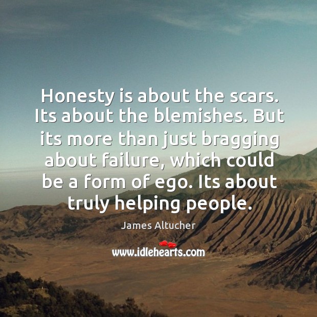 Honesty is about the scars. Its about the blemishes. But its more James Altucher Picture Quote