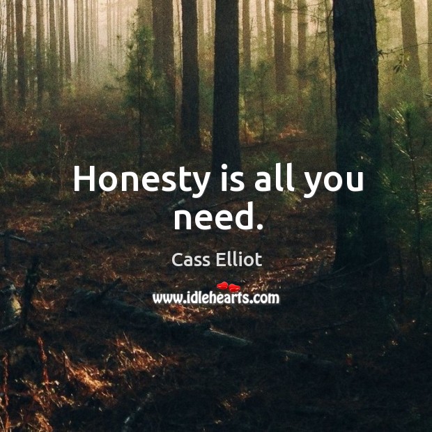 Honesty is all you need. Cass Elliot Picture Quote