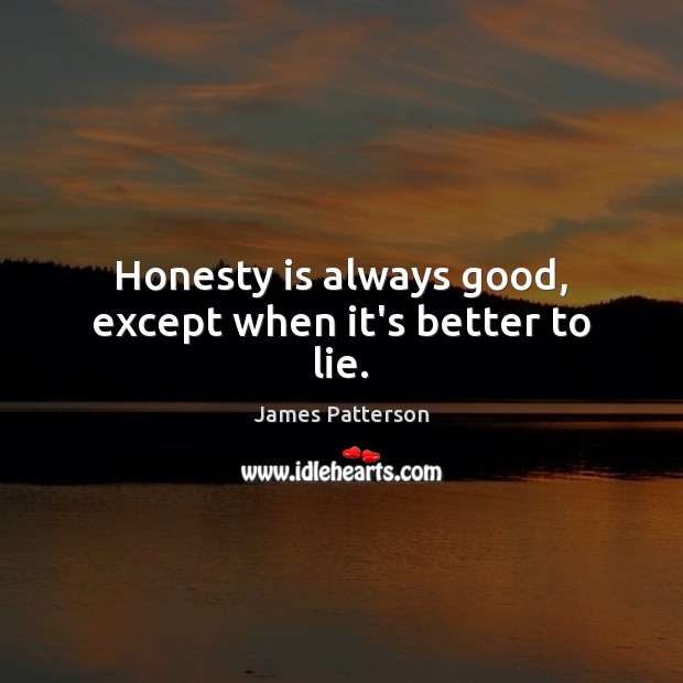 Honesty is always good, except when it’s better to lie. Image
