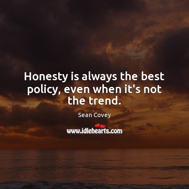 Honesty is always the best policy, even when it’s not the trend. Sean Covey Picture Quote