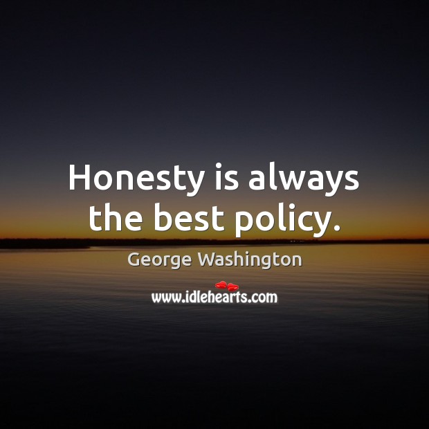 Honesty is always the best policy. George Washington Picture Quote