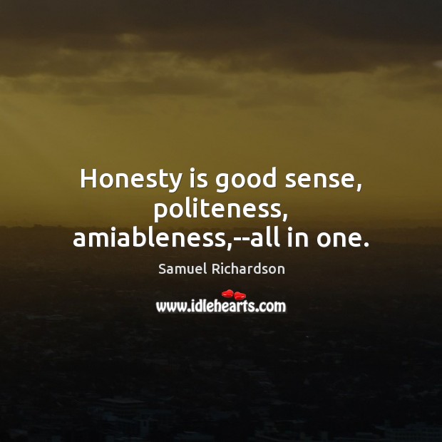 Honesty is good sense, politeness, amiableness,–all in one. Samuel Richardson Picture Quote