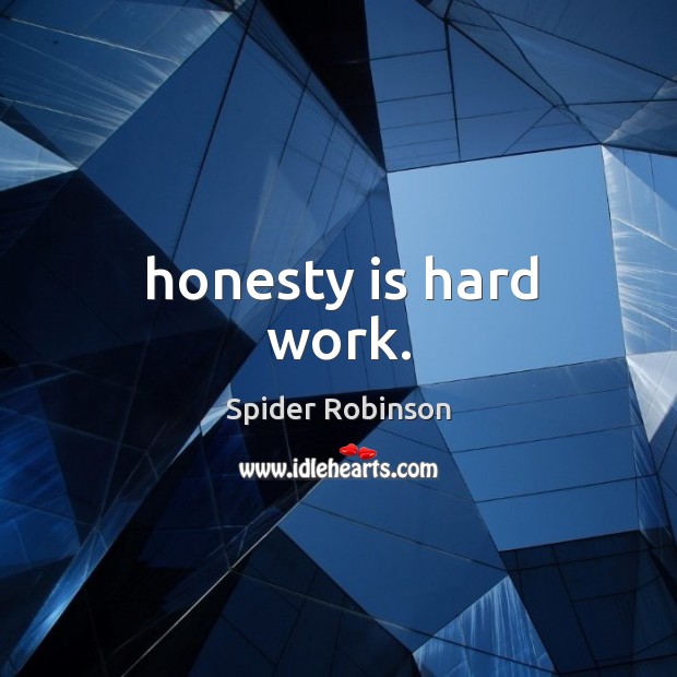Honesty is hard work. Spider Robinson Picture Quote