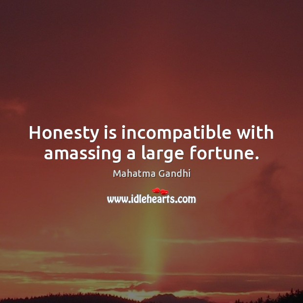 Honesty is incompatible with amassing a large fortune. Image
