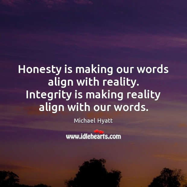 Honesty is making our words align with reality. Integrity is making reality Integrity Quotes Image