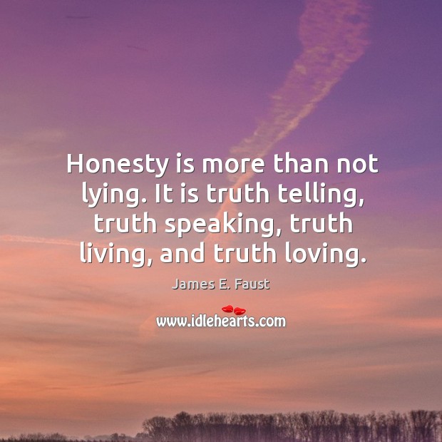 Honesty is more than not lying. It is truth telling, truth speaking, James E. Faust Picture Quote
