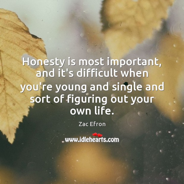 Honesty is most important, and it’s difficult when you’re young and single Zac Efron Picture Quote