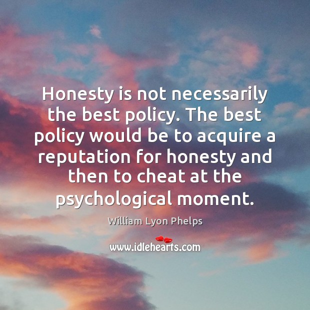 Honesty is not necessarily the best policy. The best policy would be William Lyon Phelps Picture Quote