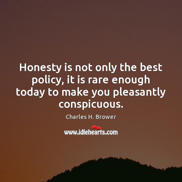 Honesty is not only the best policy, it is rare enough today 