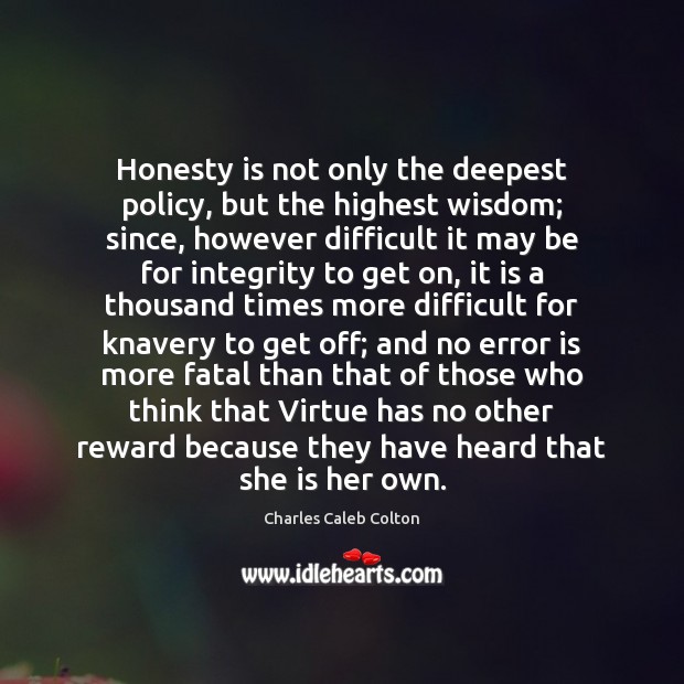 Honesty is not only the deepest policy, but the highest wisdom; since, Charles Caleb Colton Picture Quote