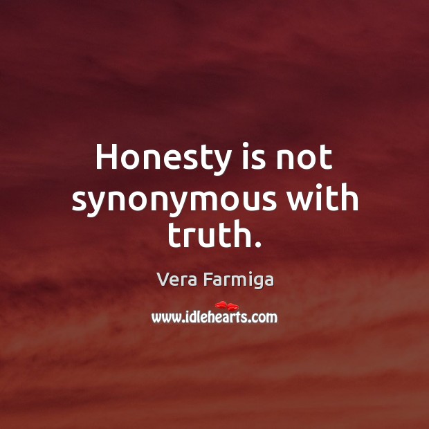 Honesty is not synonymous with truth. Vera Farmiga Picture Quote