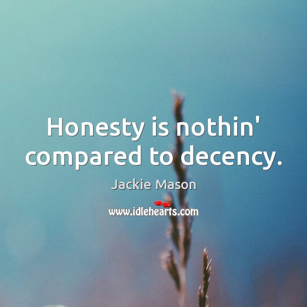Honesty is nothin’ compared to decency. Jackie Mason Picture Quote