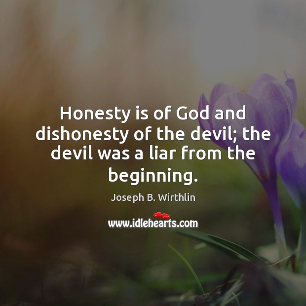 Honesty is of God and dishonesty of the devil; the devil was a liar from the beginning. Image