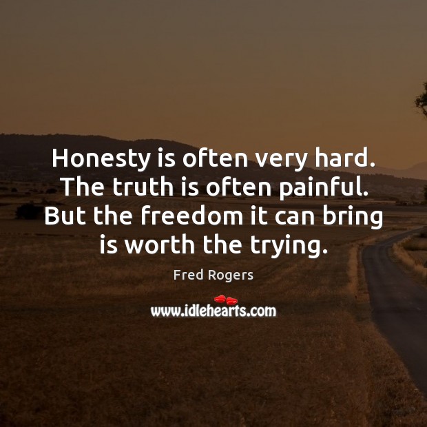 Honesty is often very hard. The truth is often painful. But the Image