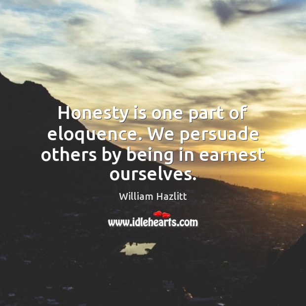 Honesty is one part of eloquence. We persuade others by being in earnest ourselves. Image