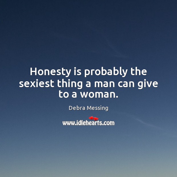 Honesty is probably the sexiest thing a man can give to a woman. Image