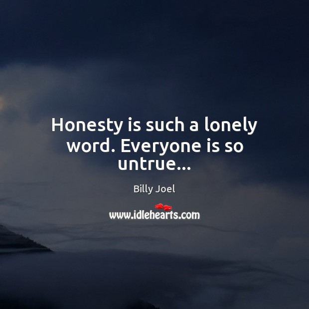 Honesty is such a lonely word. Everyone is so untrue… Image