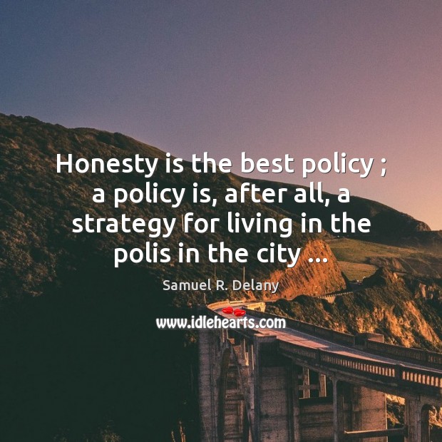 Honesty is the best policy ; a policy is, after all, a strategy Samuel R. Delany Picture Quote