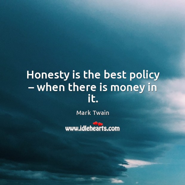 Honesty is the best policy – when there is money in it. Mark Twain Picture Quote
