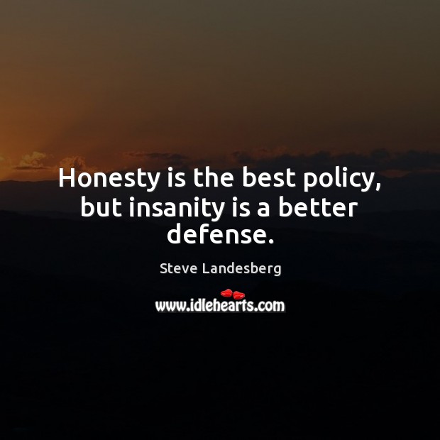Honesty is the best policy, but insanity is a better defense. Steve Landesberg Picture Quote