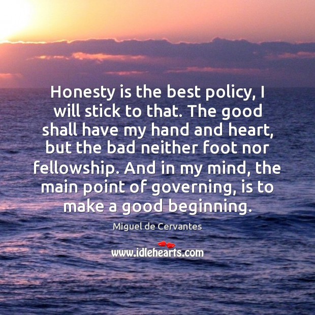 Honesty is the best policy, I will stick to that. The good Miguel de Cervantes Picture Quote