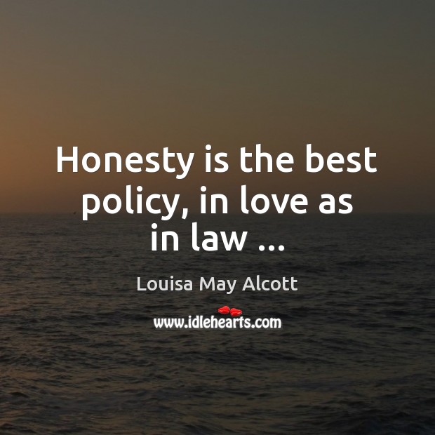 Honesty is the best policy, in love as in law … Louisa May Alcott Picture Quote