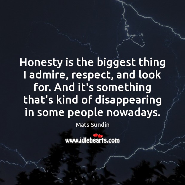 Honesty is the biggest thing I admire, respect, and look for. And Mats Sundin Picture Quote