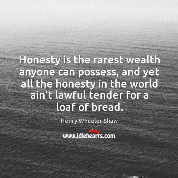 Honesty is the rarest wealth anyone can possess, and yet all the honesty in the world Henry Wheeler Shaw Picture Quote