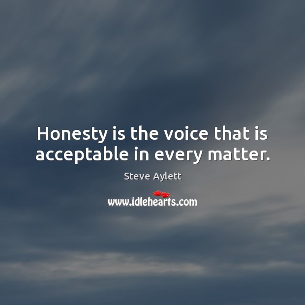 Honesty is the voice that is acceptable in every matter. Steve Aylett Picture Quote