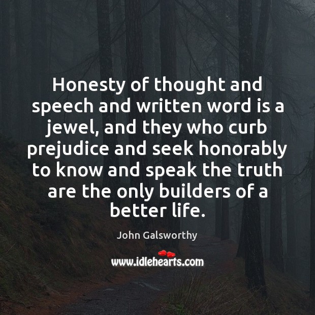 Honesty of thought and speech and written word is a jewel, and John Galsworthy Picture Quote