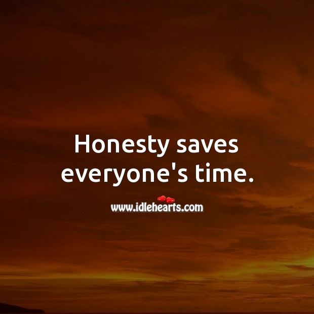 Honesty saves everyone’s time. Image