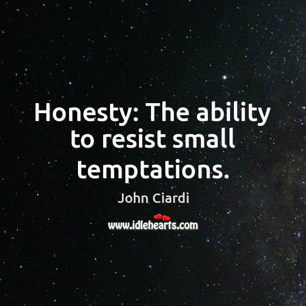 Honesty: The ability to resist small temptations. John Ciardi Picture Quote