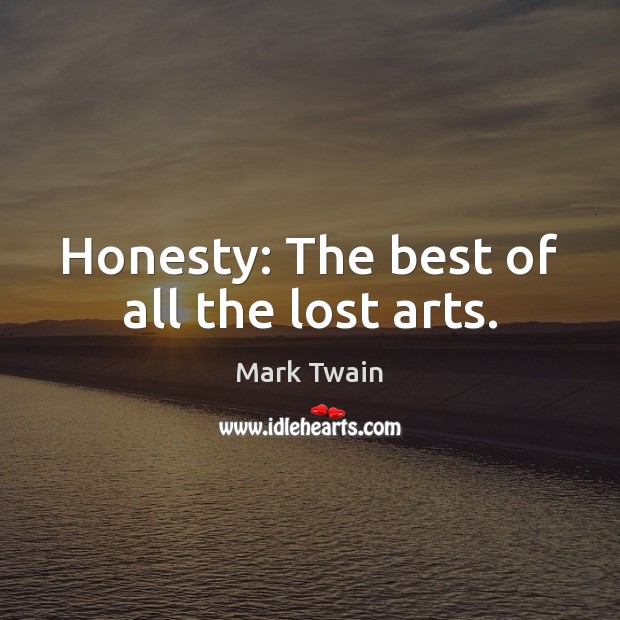 Honesty: The best of all the lost arts. Mark Twain Picture Quote