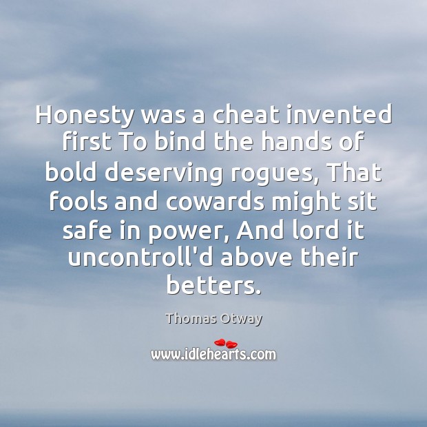 Honesty was a cheat invented first To bind the hands of bold Thomas Otway Picture Quote